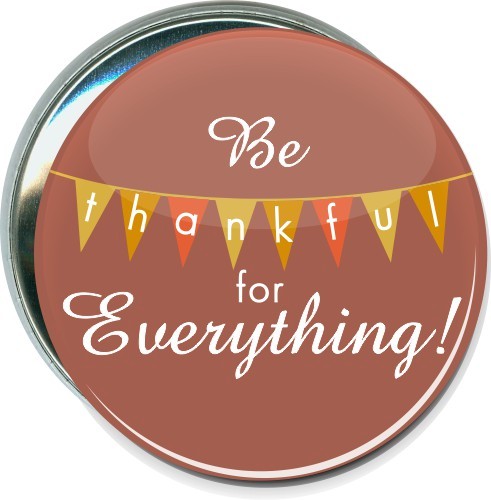Be Thankful For Everything, Thanksgiving Button 1