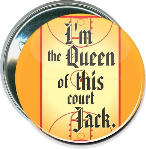 I'm the queen of this court, Jack, Basketball Button 1