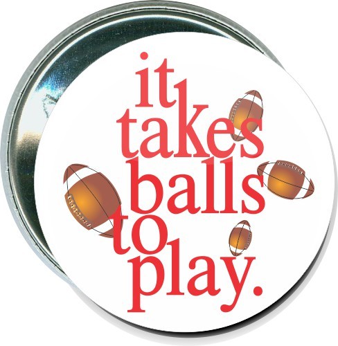 It takes balls to play, Football Button 1