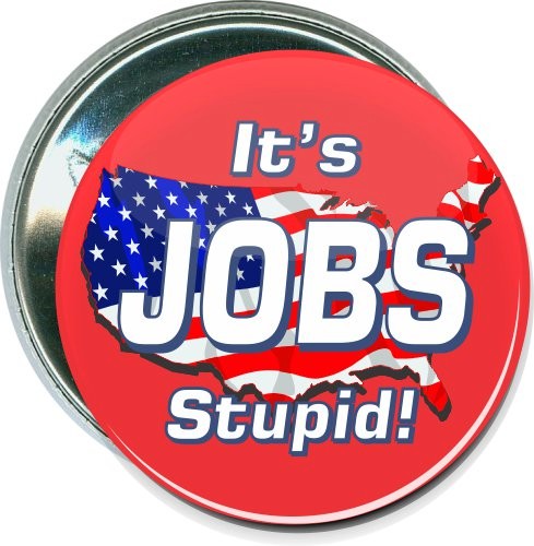 It's jobs stupid, Political Button