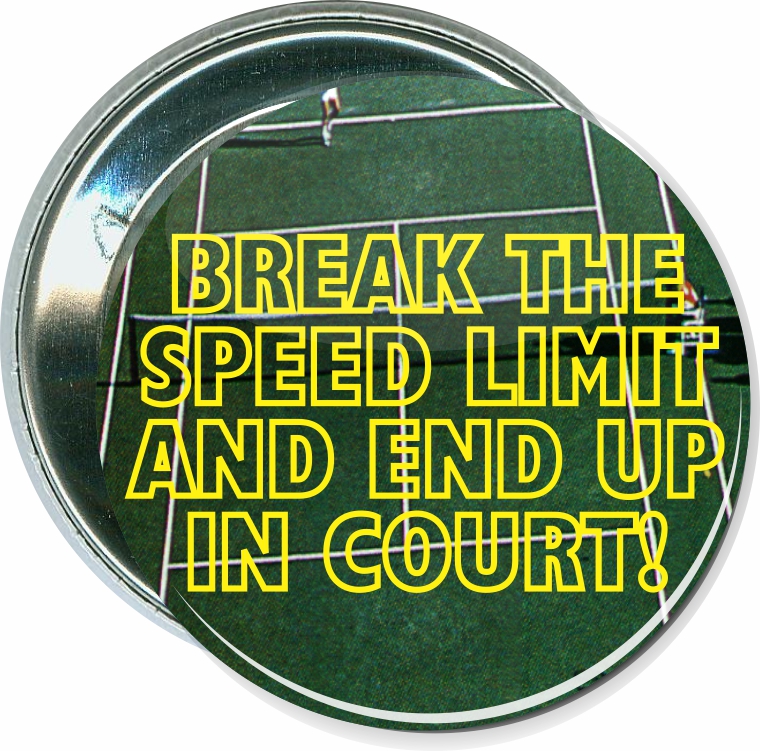 Break the speed limit and end up in court, Tennis Button 1