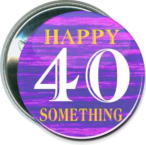 Happy 40 Something, Birthday Button 1