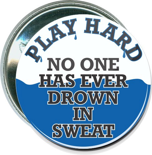 Play hard, No one has ever drown in sweat, Sports Button 2