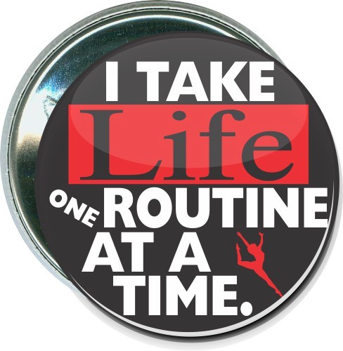 I take life one routine at a time, Gymnastics Button 1