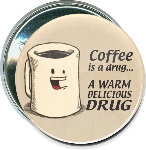 Coffee is a drug, Humorous Button 2